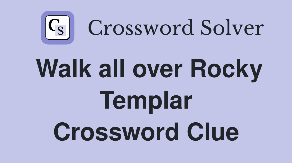 Walk all over Rocky Templar Crossword Clue