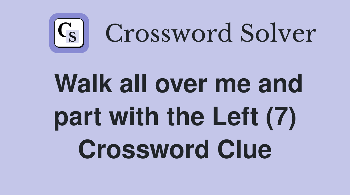 Walk all over me and part with the Left (7) Crossword Clue