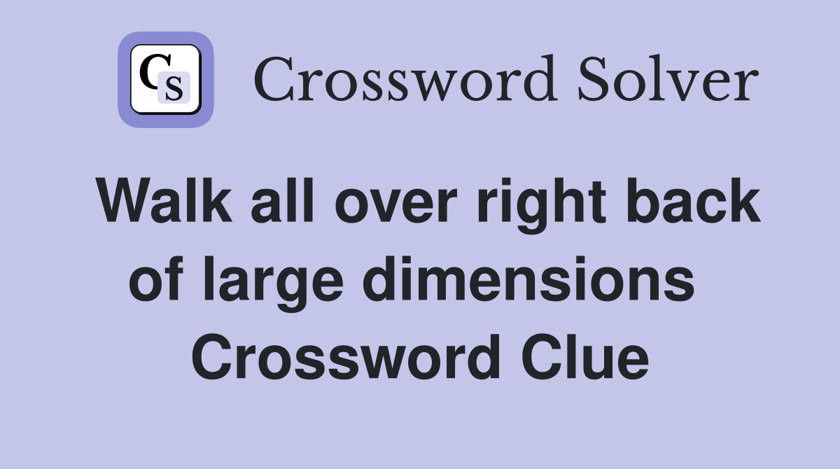 Walk all over right back of large dimensions  Crossword Clue