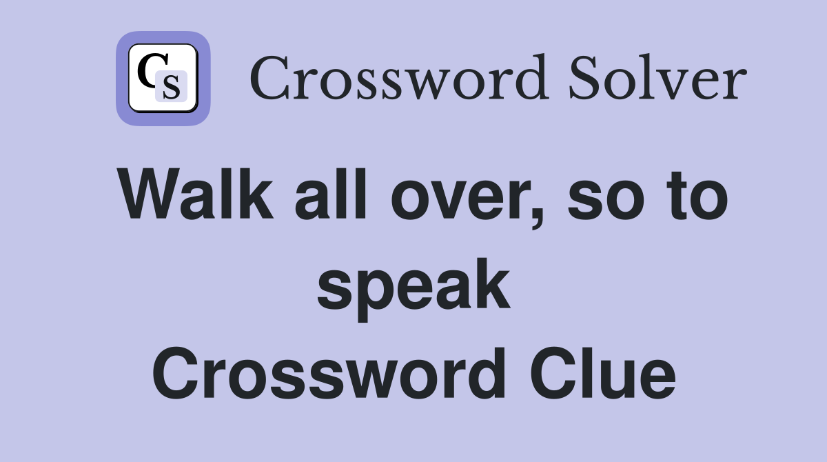 Walk all over, so to speak Crossword Clue