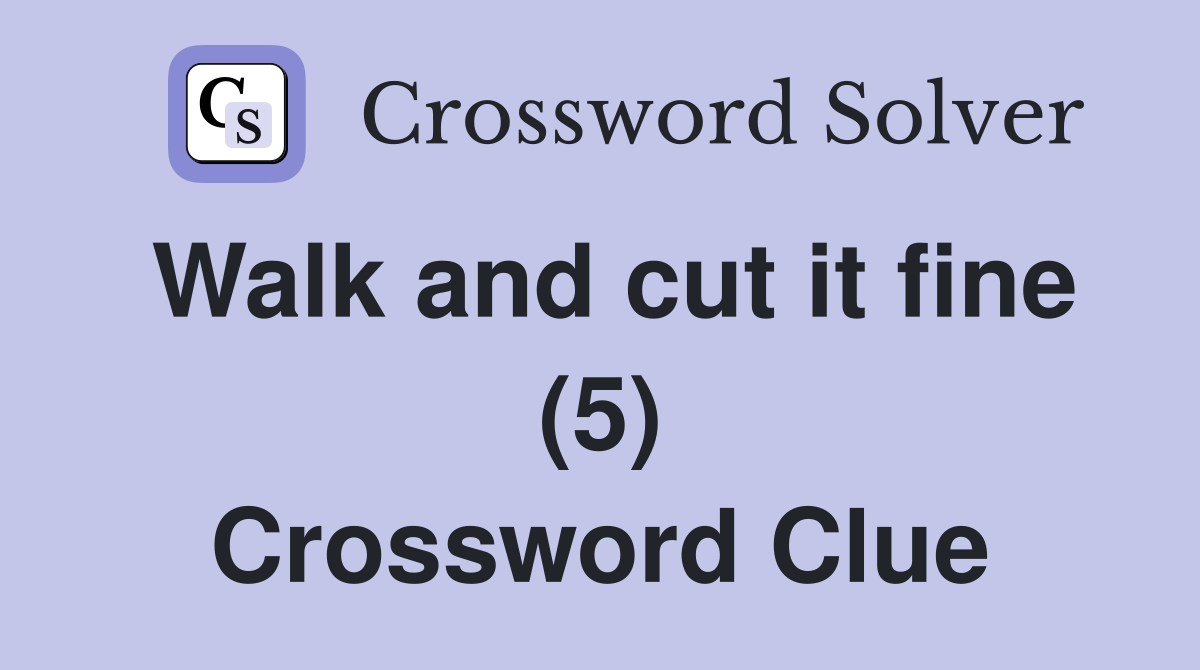 Walk and cut it fine (5) Crossword Clue