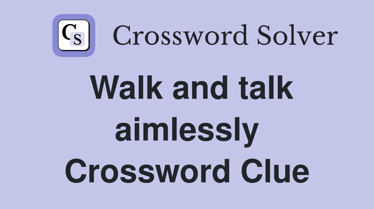 Walk and talk aimlessly Crossword Clue