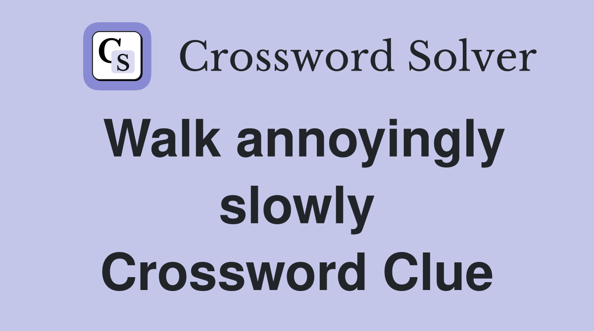 Walk annoyingly slowly Crossword Clue