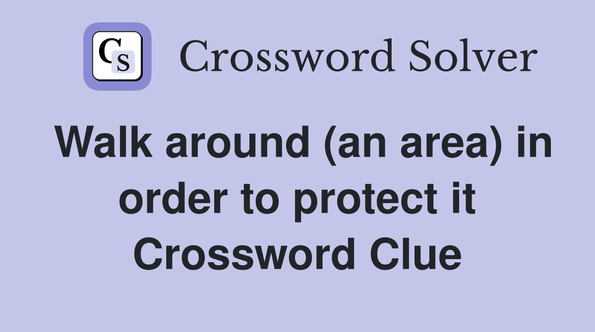 Walk around (an area) in order to protect it Crossword Clue