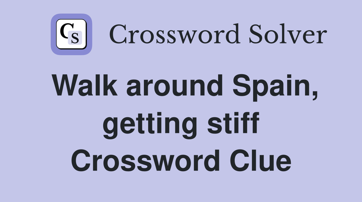 Walk around Spain, getting stiff Crossword Clue