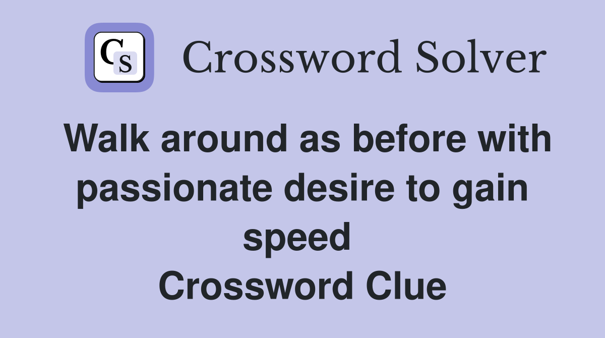 Walk around as before with passionate desire to gain speed  Crossword Clue