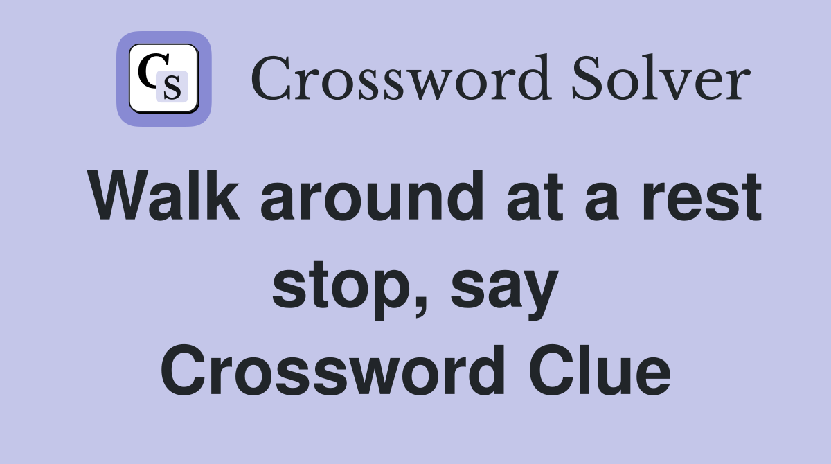 Walk around at a rest stop, say Crossword Clue