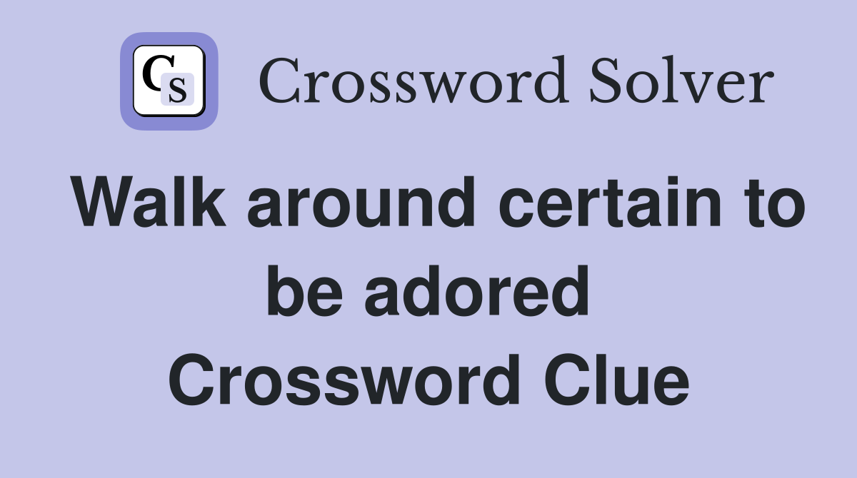 Walk around certain to be adored Crossword Clue