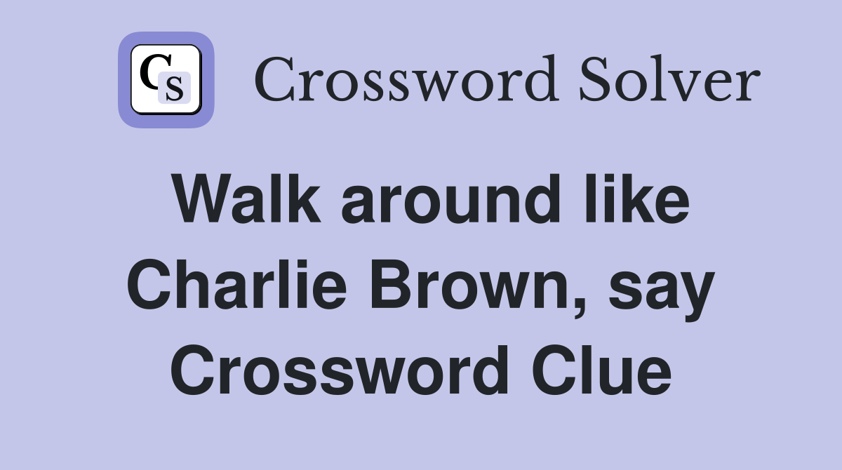 Walk around like Charlie Brown, say Crossword Clue
