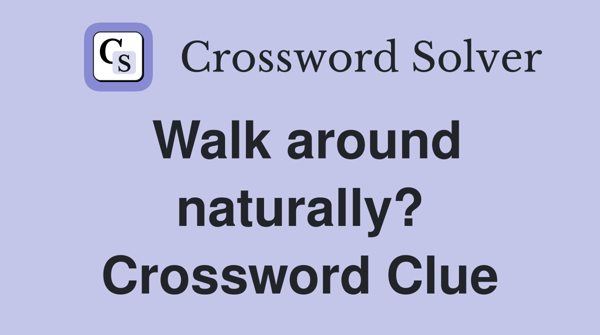 Walk around naturally? Crossword Clue