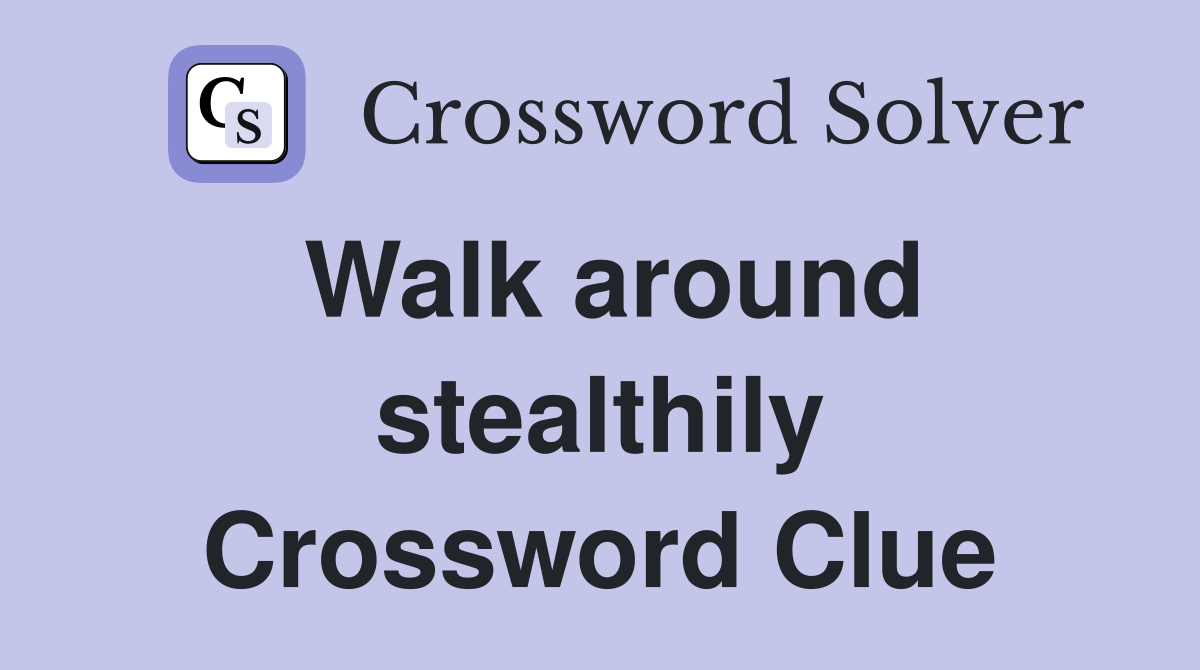 Walk around stealthily Crossword Clue