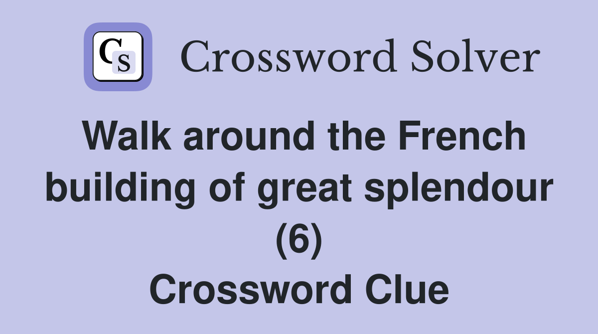 Walk around the French building of great splendour (6) Crossword Clue