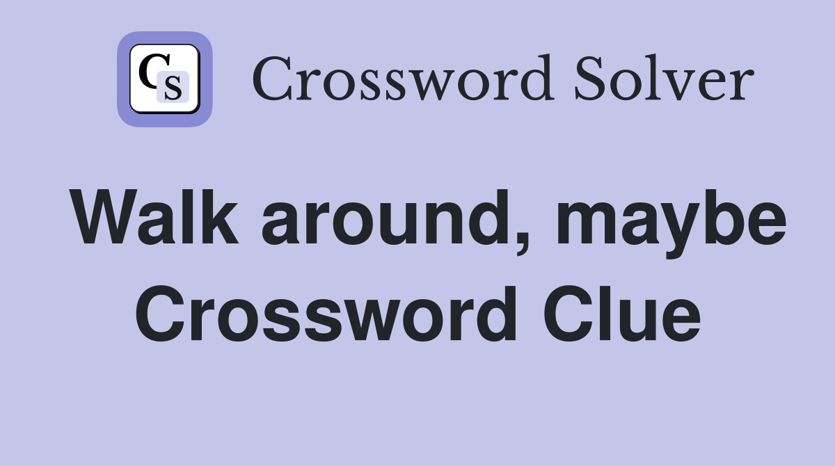 Walk around, maybe Crossword Clue