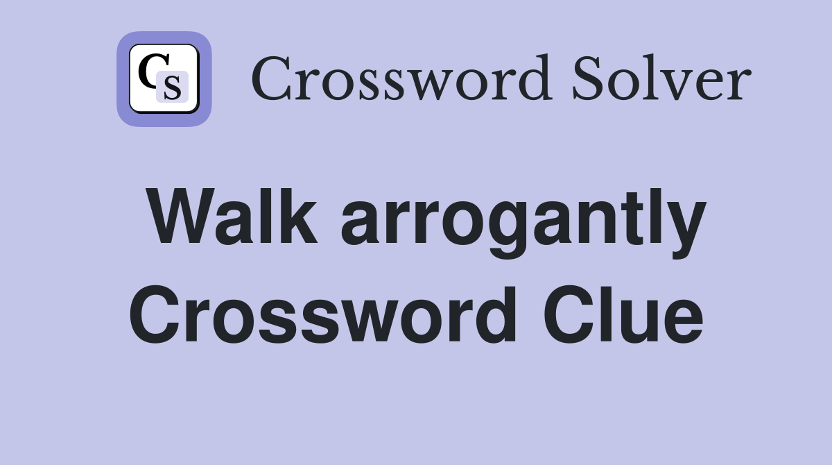 Walk arrogantly Crossword Clue