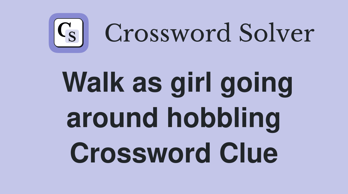 Walk as girl going around hobbling Crossword Clue