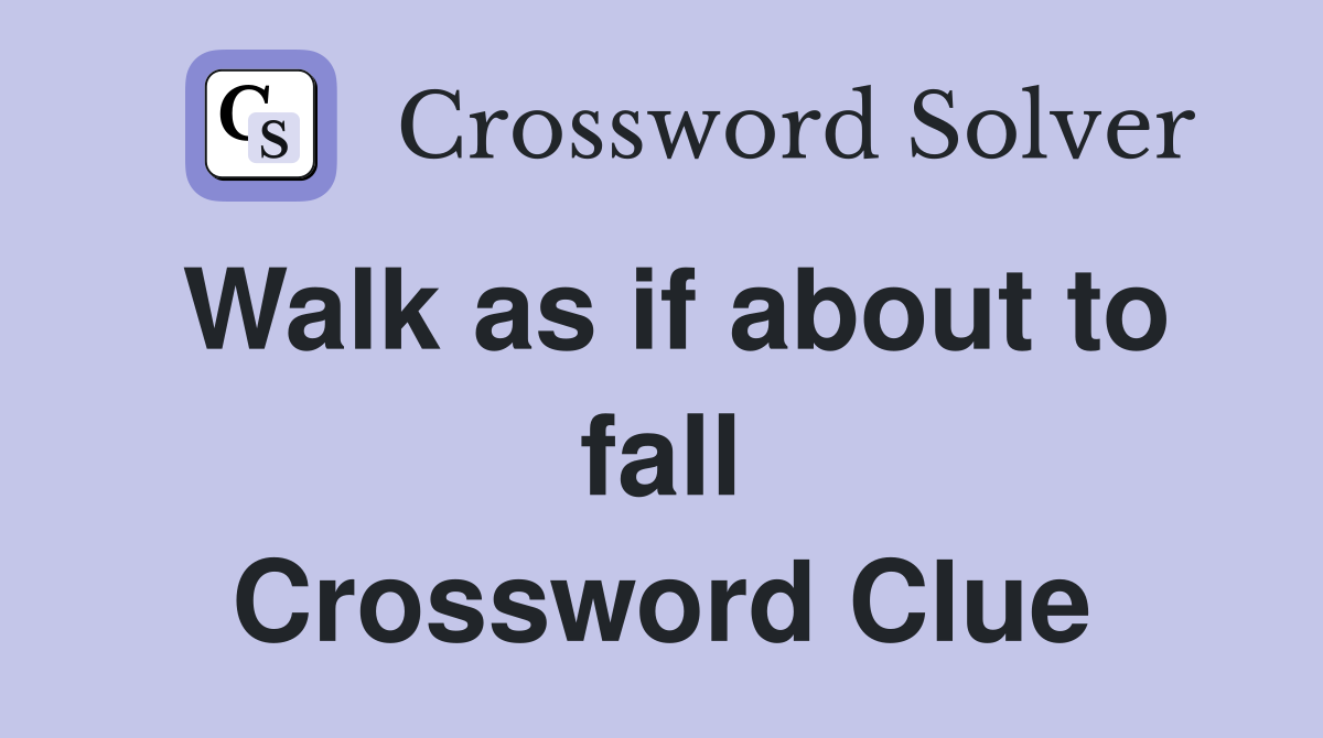 Walk as if about to fall Crossword Clue