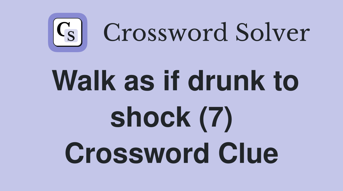 Walk as if drunk to shock (7) Crossword Clue