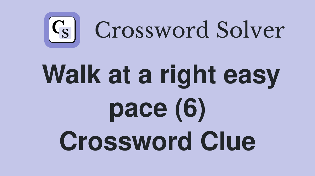 Walk at a right easy pace (6) Crossword Clue
