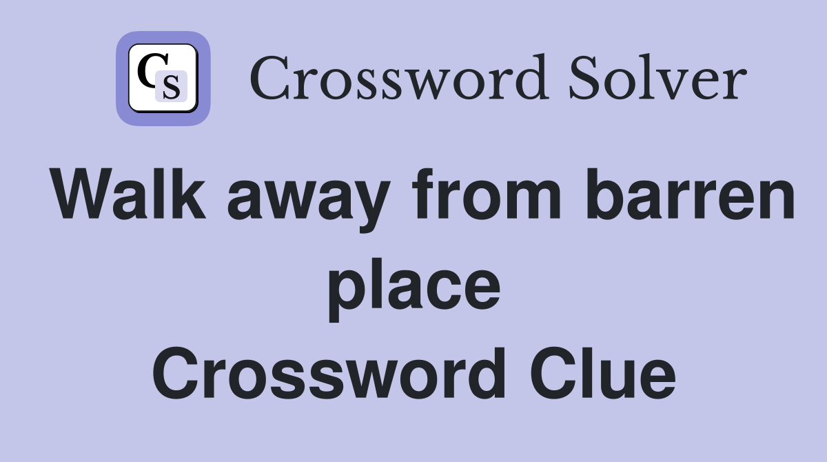 Walk away from barren place Crossword Clue
