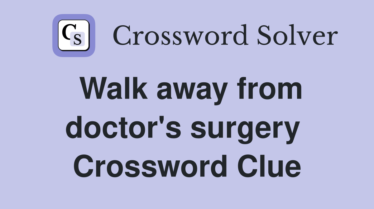 Walk away from doctor's surgery  Crossword Clue