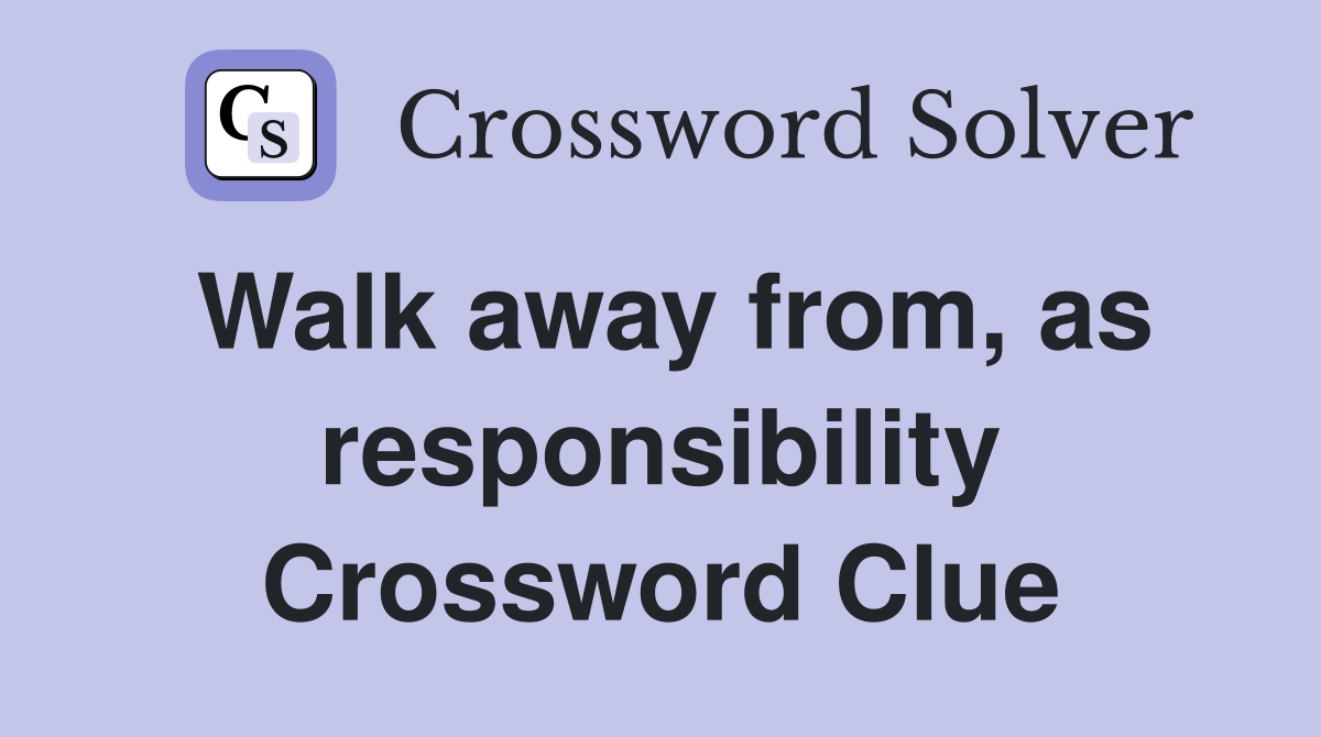 Walk away from, as responsibility Crossword Clue