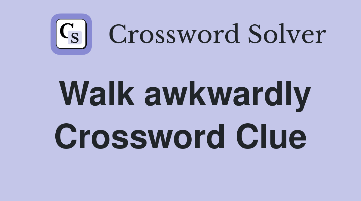 Walk awkwardly Crossword Clue