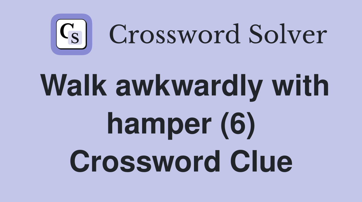 Walk awkwardly with hamper (6) Crossword Clue