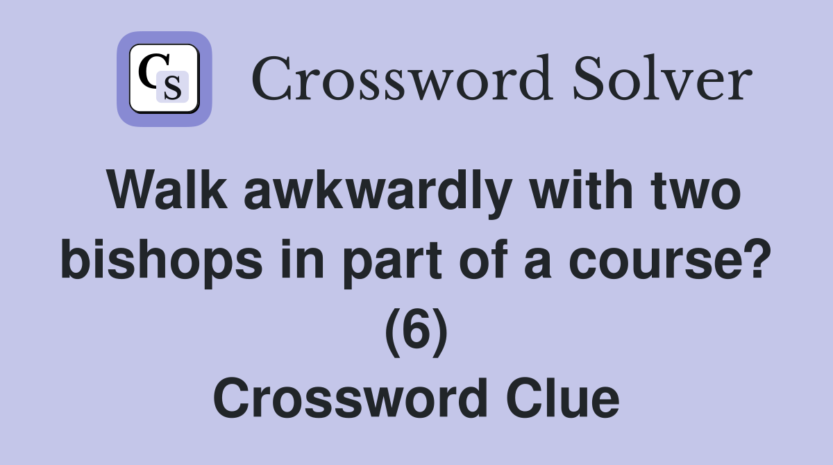 Walk awkwardly with two bishops in part of a course? (6) Crossword Clue