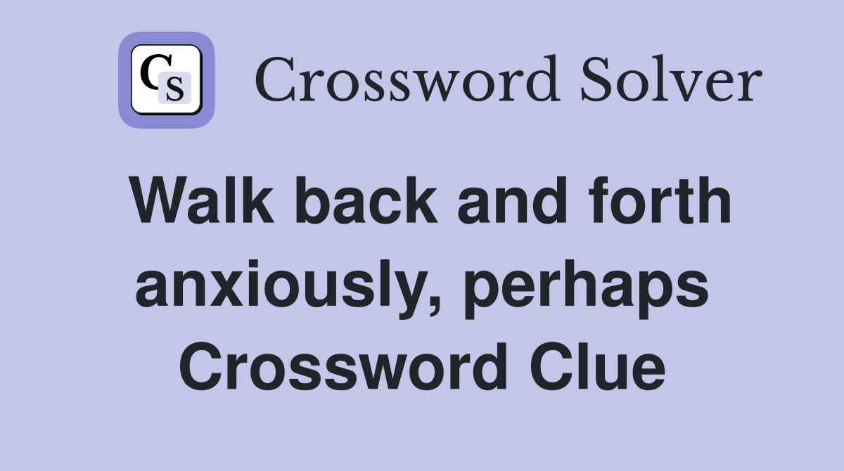 Walk back and forth anxiously, perhaps Crossword Clue