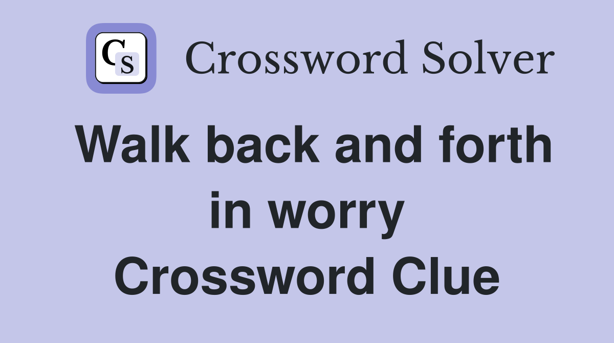 Walk back and forth in worry Crossword Clue
