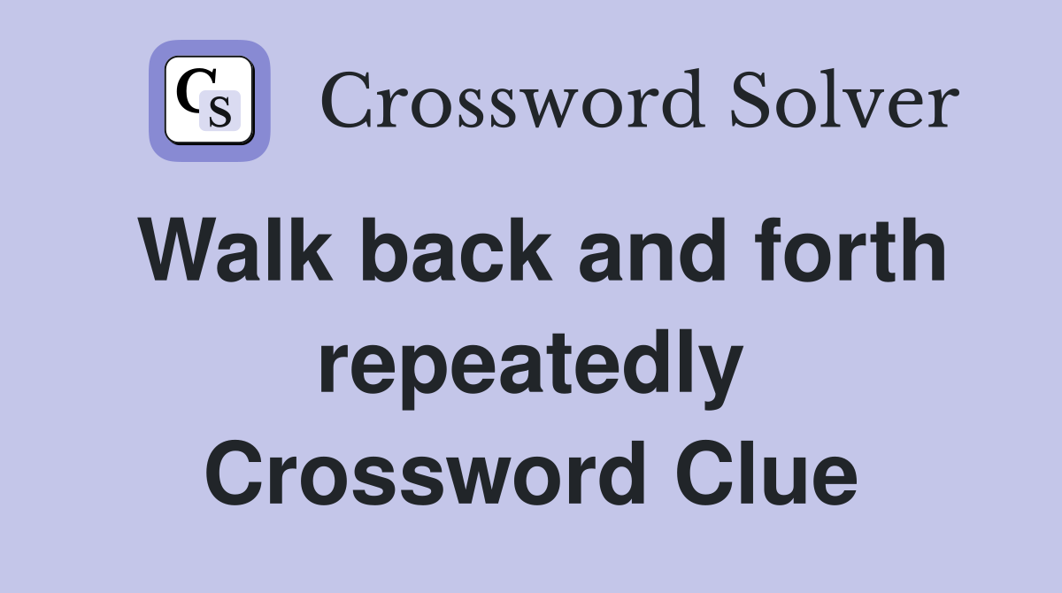 Walk back and forth repeatedly Crossword Clue