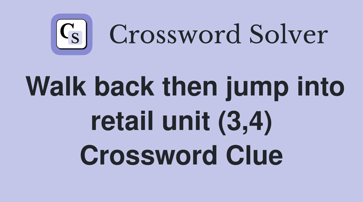 Walk back then jump into retail unit (3,4) Crossword Clue