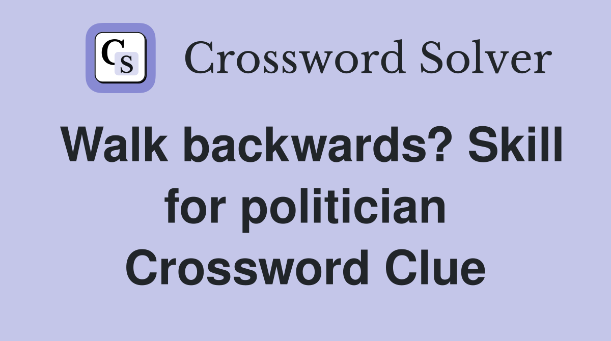 Walk backwards? Skill for politician Crossword Clue