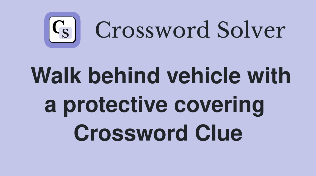 Walk behind vehicle with a protective covering  Crossword Clue