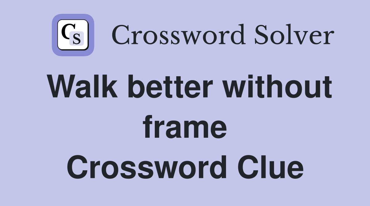 Walk better without frame Crossword Clue