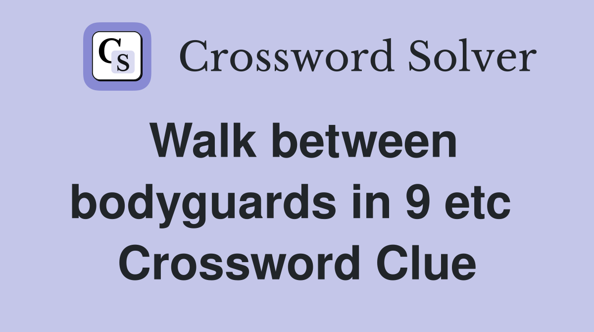 Walk between bodyguards in 9 etc  Crossword Clue