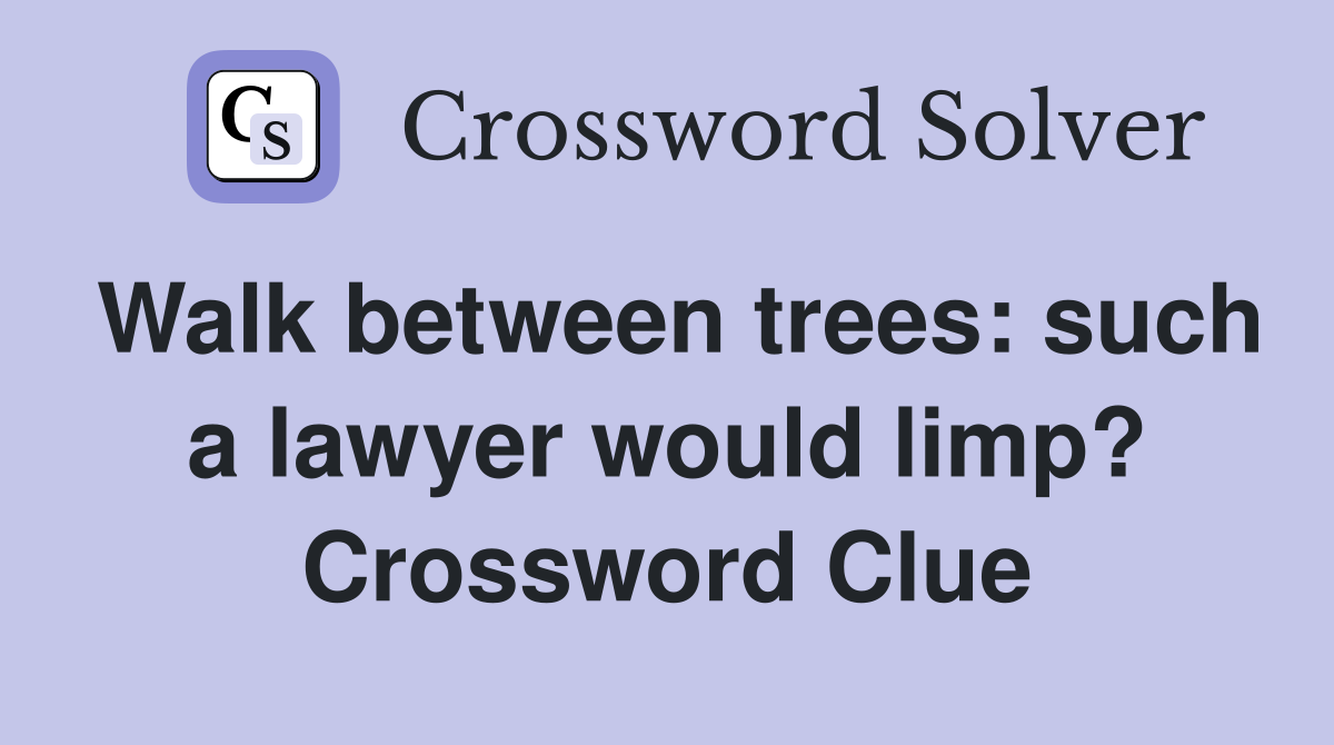Walk between trees: such a lawyer would limp? Crossword Clue