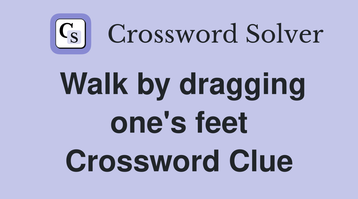 Walk by dragging one's feet Crossword Clue