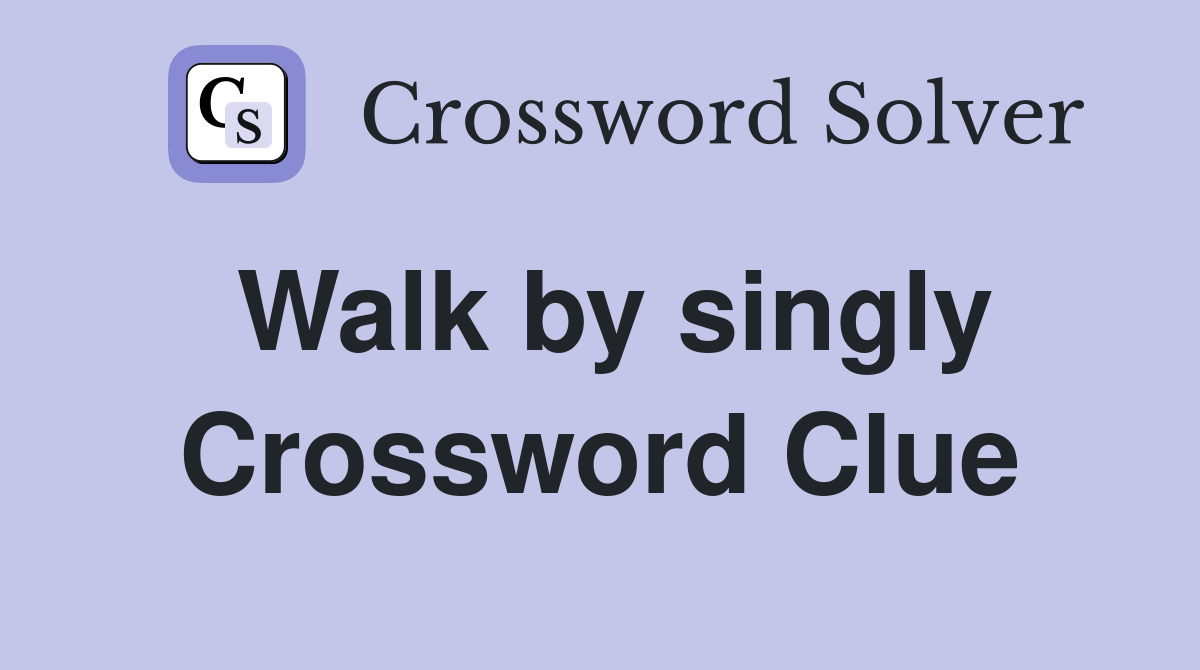 Walk by singly Crossword Clue
