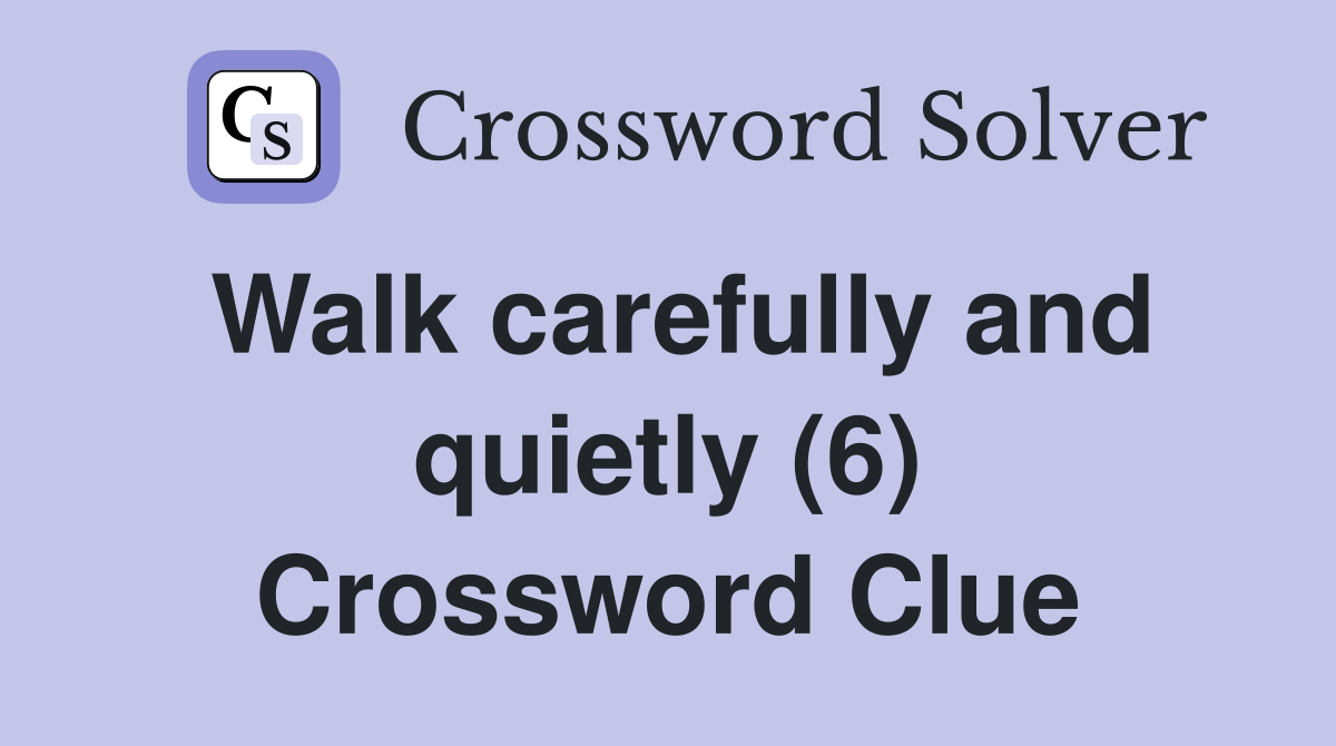 Walk carefully and quietly (6) Crossword Clue