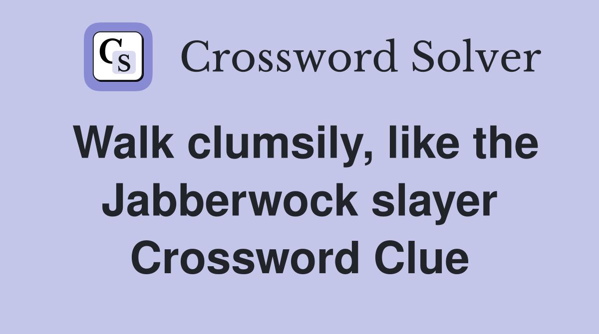 Walk clumsily, like the Jabberwock slayer Crossword Clue