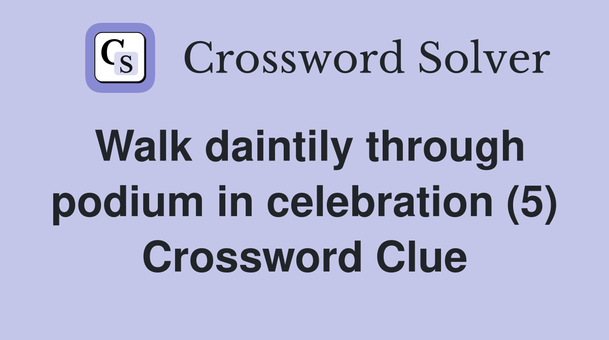 Walk daintily through podium in celebration (5) Crossword Clue
