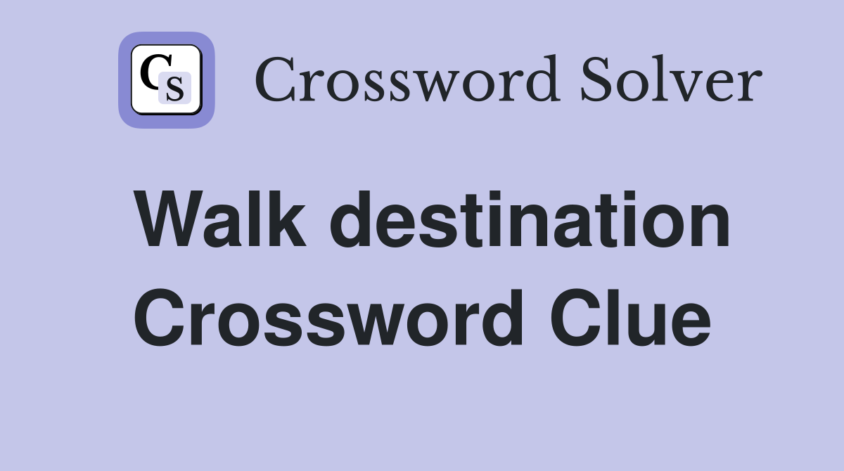 Walk destination Crossword Clue