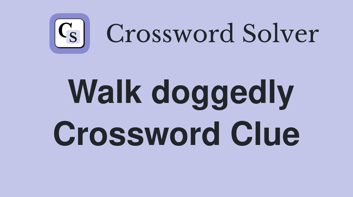Walk doggedly Crossword Clue
