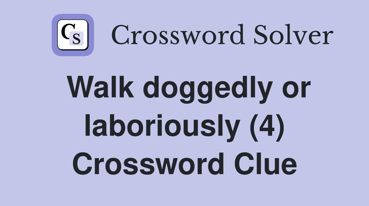Walk doggedly or laboriously (4) Crossword Clue