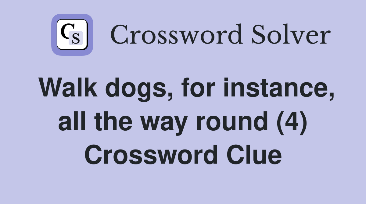 Walk dogs, for instance, all the way round (4) Crossword Clue