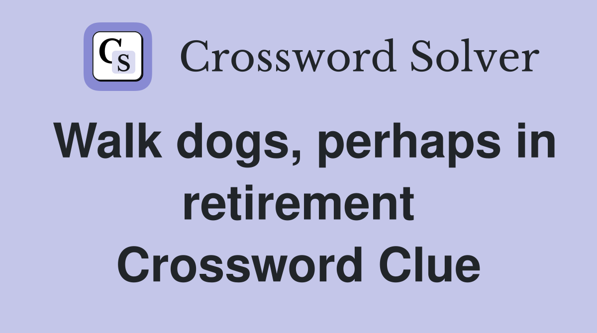 Walk dogs, perhaps in retirement Crossword Clue