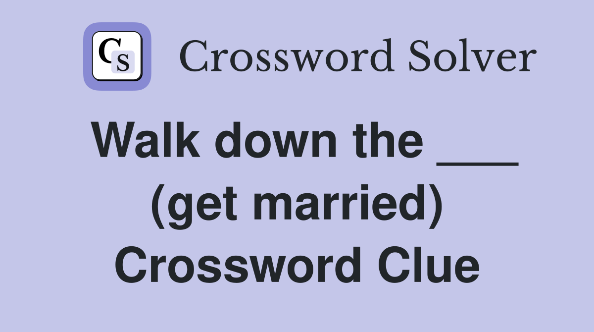 Walk down the ___ (get married) Crossword Clue