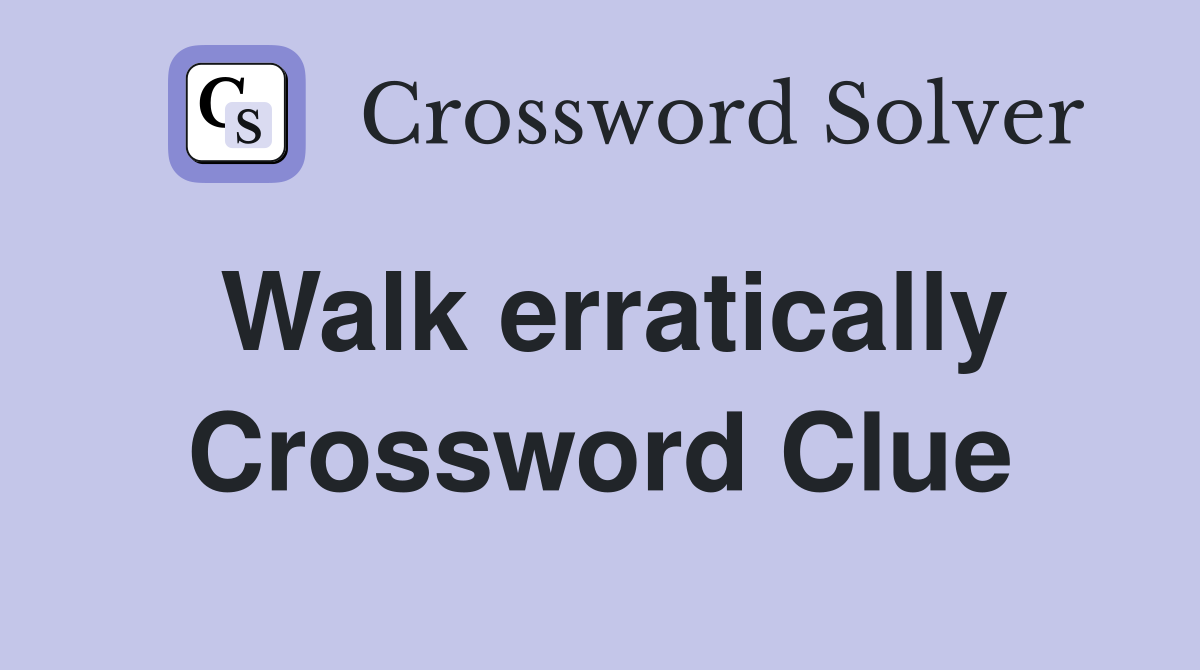Walk erratically Crossword Clue