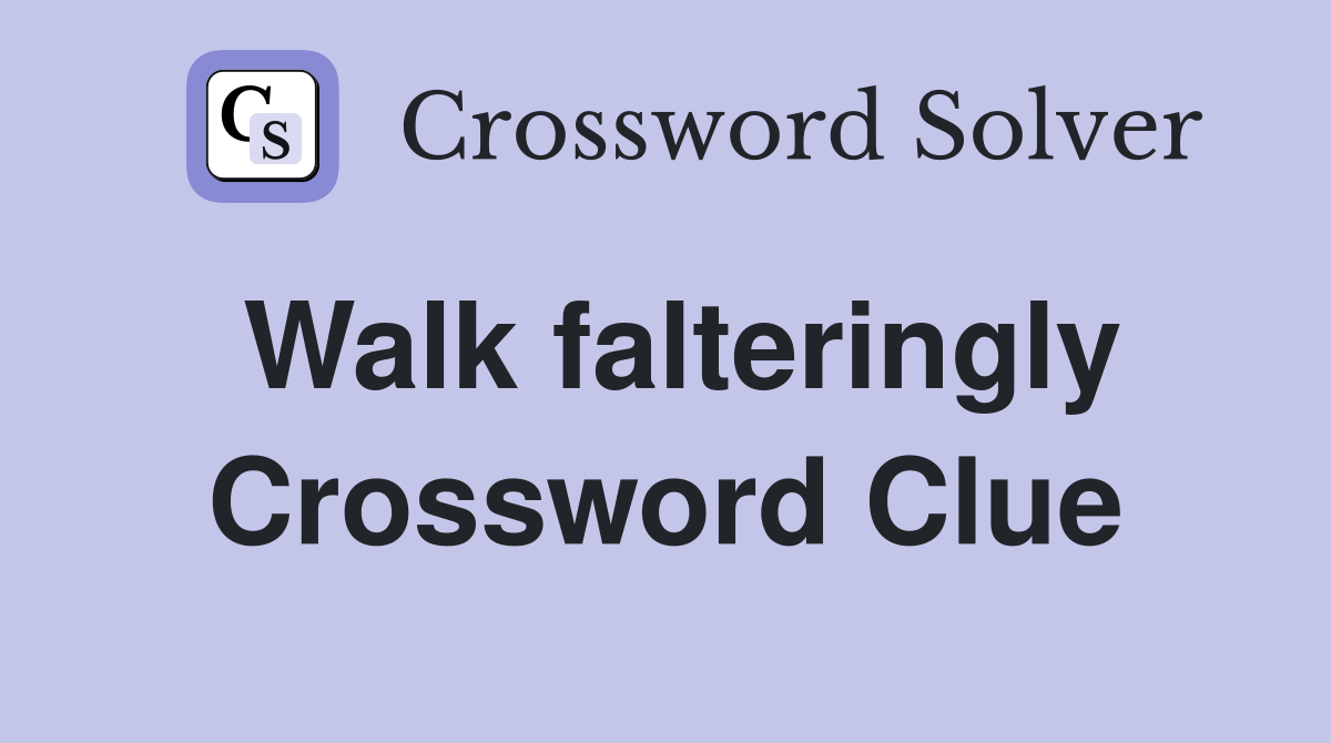 Walk falteringly Crossword Clue